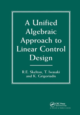 A Unified Algebraic Approach To Control Design by Skelton, Robert E.