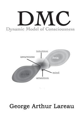 DMC Dynamic Model of Consciousness by Lareau, George Arthur