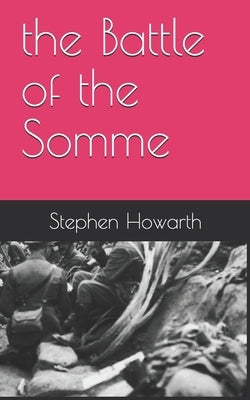 The Battle of the Somme by Howarth, Stephen