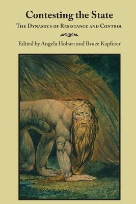 Contesting the State: The Dynamics of Resistance and Control by Hobart, Angela