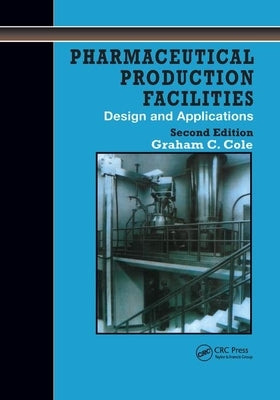 Pharmaceutical Production Facilities: Design and Applications by Cole, Graham