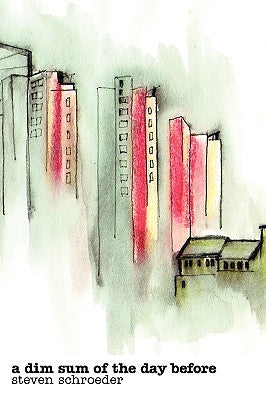 A Dim Sum of the Day Before by Schroeder, Steven