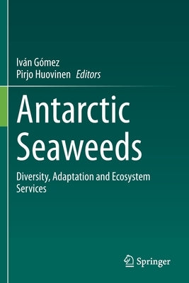 Antarctic Seaweeds: Diversity, Adaptation and Ecosystem Services by Gómez, Iván