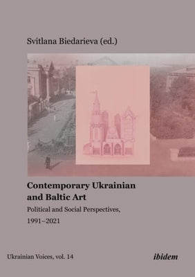 Contemporary Ukrainian and Baltic Art: Political and Social Perspectives, 1991-2021 by Biedarieva, Svitlana