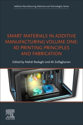 Smart Materials in Additive Manufacturing, Volume 1: 4D Printing Principles and Fabrication by Bodaghi, Mahdi