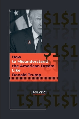 How to Misunderstand the American Dream Like Donald Trump by Polytic
