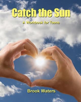 Catch the Sun: A Workbook for Teen Depression & Anxiety by Waters, Brook