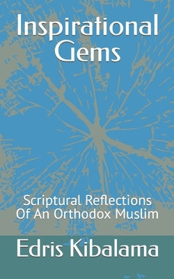 Inspirational Gems: Scriptural Reflections Of An Orthodox Muslim by Kibalama, Edris