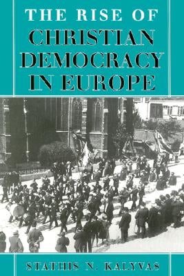 Rise of Christian Democracy in Europe by Kalyvas, Stathis N.