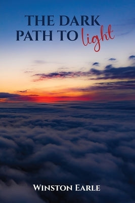 The Dark Path to Light by Earle, Winston