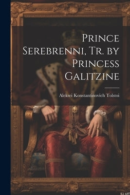 Prince Serebrenni, Tr. by Princess Galitzine by Tolstoi, Aleksei Konstantinovich