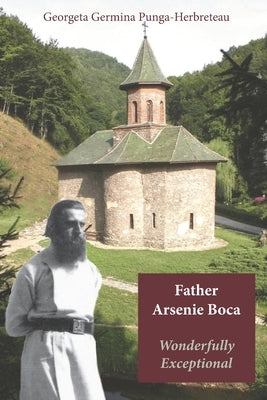 Father Arsenie Boca, wonderfully exceptional by Punga-Herbreteau, Georgeta Germina