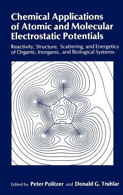 Chemical Applications of Atomic and Molecular Electrostatic Potentials: Reactivity, Structure, Scattering, and Energetics of Organic, Inorganic, and B by Politzer, Peter