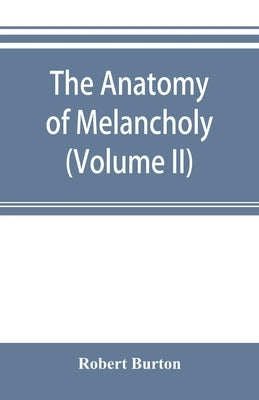 The anatomy of melancholy (Volume II) by Burton, Robert