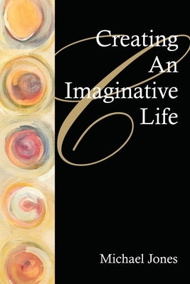 Creating an Imaginative Life by Jones, Michael