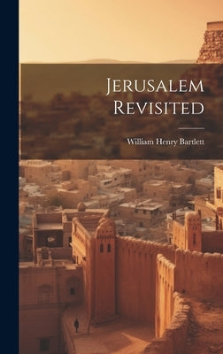 Jerusalem Revisited by Bartlett, William Henry