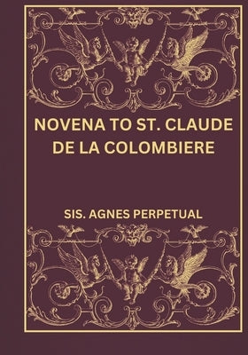 Novena to St. Claude de la colombiere by Perpetual, Sis Agnes