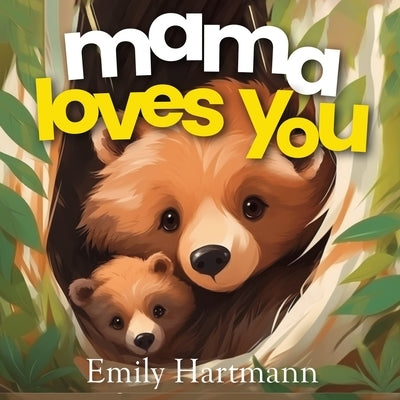 Mama Loves You: Children's Book About Emotions and Feelings, Toddlers, Preschool Kids by Hartmann, Emily