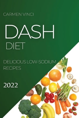 Dash Diet 2022: Delicious Low-Sodium Recipes by Vinci, Carmen