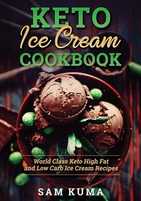 Keto Ice Cream Cookbook: World Class Keto High Fat and Low Carb Ice Cream Recipes by Kuma, Sam