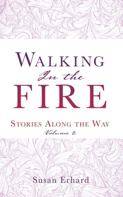 Walking In the Fire: Stories Along the Way Volume 2 by Erhard, Susan