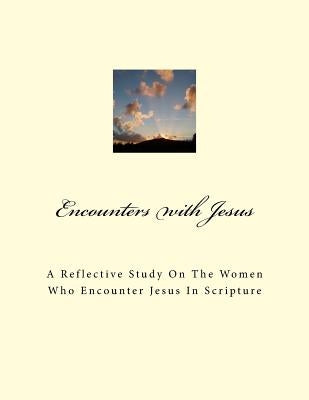 Encounters With Jesus: A reflective study on the women who encounter Jesus in scripture by Weaver, Laryn