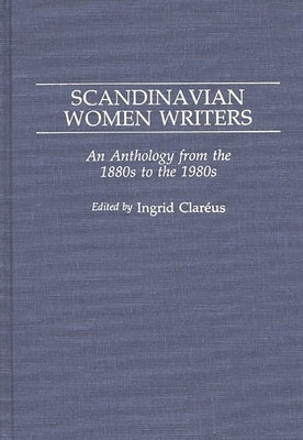 Scandinavian Women Writers: An Anthology from the 1880s to the 1980s by Clareus, Ingrid