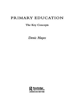 Primary Education: The Key Concepts by Hayes, Denis
