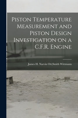 Piston Temperature Measurement and Piston Design Investigation on a C.F.R. Engine by Wittmann, Narvin Ott Smith James H.