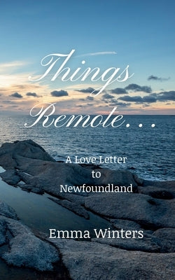 Things Remote...: A Love Letter to Newfoundland by Waters, Emma