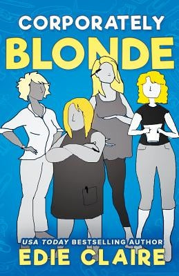 Corporately Blonde: Originally Titled "Work, Blondes. Work!" by Claire, Edie
