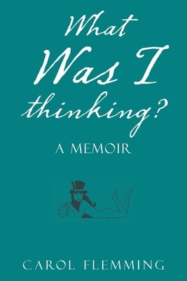 What Was I Thinking?: A Memoir by Flemming, Carol