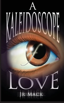 A Kaleidoscope Of Love by Mack, J. R.