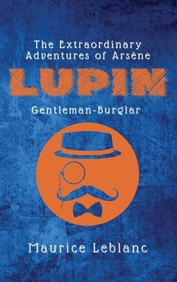 The Extraordinary Adventures of Arsène Lupin, Gentleman-Burglar by LeBlanc, Maurice