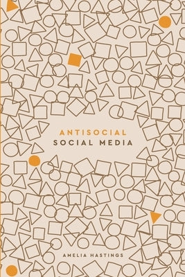 Antisocial Social Media: For professionals who'd rather not by Hastings, Amelia