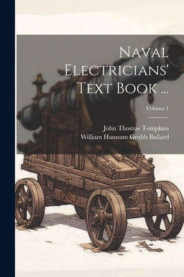Naval Electricians' Text Book ...; Volume 1 by Bullard, William Hannum Grubb