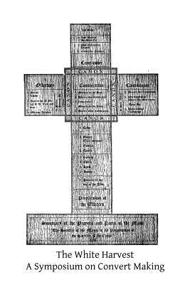 The White Harvest: A Symposium on Convert Making by Kelly DD, Francis C.