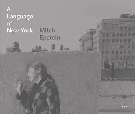 Mitch Epstein: A Language of New York by Epstein, Mitch