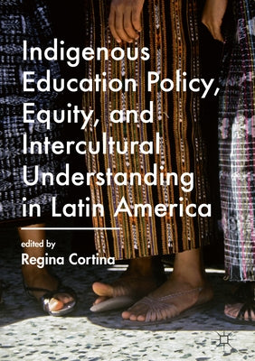Indigenous Education Policy, Equity, and Intercultural Understanding in Latin America by Cortina, Regina
