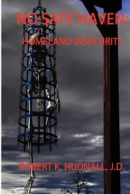 No Safe Haven: Homeland Insecurity by Robert, K. Hudnall