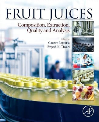 Fruit Juices: Extraction, Composition, Quality and Analysis by Rajauria, Gaurav