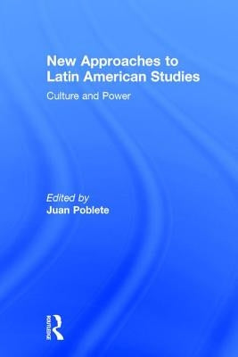 New Approaches to Latin American Studies: Culture and Power by Poblete, Juan