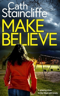 MAKE BELIEVE a gripping crime thriller filled with twists by Staincliffe, Cath