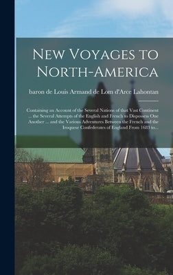 New Voyages to North-America [microform]: Containing an Account of the Several Nations of That Vast Continent ... the Several Attempts of the English by Lahontan, Louis Armand De Lom D'Arce