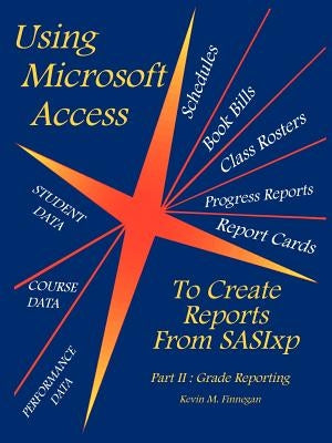 Using Microsoft Access To Create Reports From SASIxp: Part II: Grade Reporting by Finnegan, Kevin M.