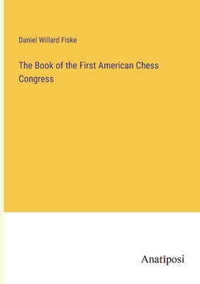 The Book of the First American Chess Congress by Fiske, Daniel Willard