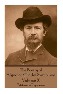 The Poetry of Algernon Charles Swinburne - Volume X: Tristram of Lyonesse by Swinburne, Algernon Charles
