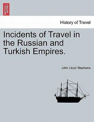 Incidents of Travel in the Russian and Turkish Empires. by Stephens, John Lloyd