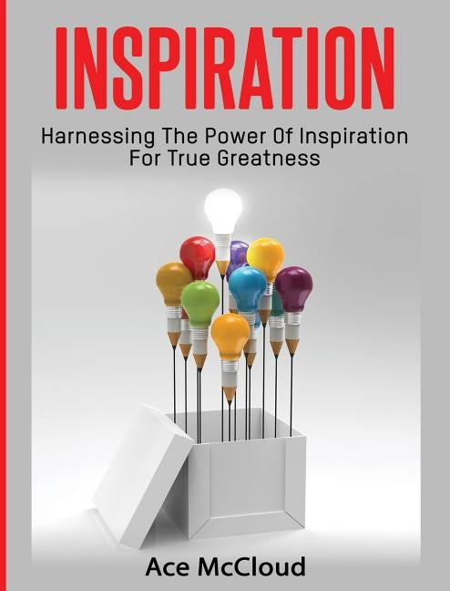 Inspiration: Harnessing The Power Of Inspiration For True Greatness by McCloud, Ace