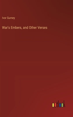 War's Embers, and Other Verses by Gurney, Ivor